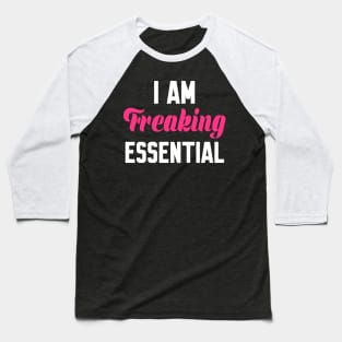 I Am Freaking Essential Baseball T-Shirt